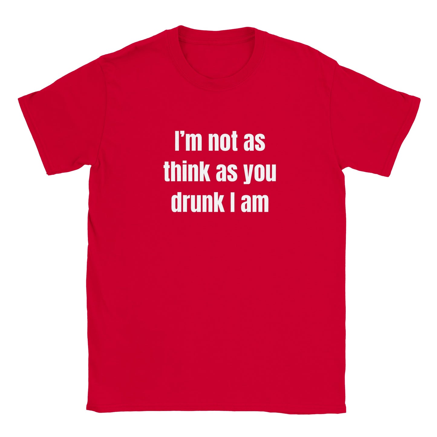 I'm Not As Think As You Drunk I Am Funny Adult Unisex T-Shirt