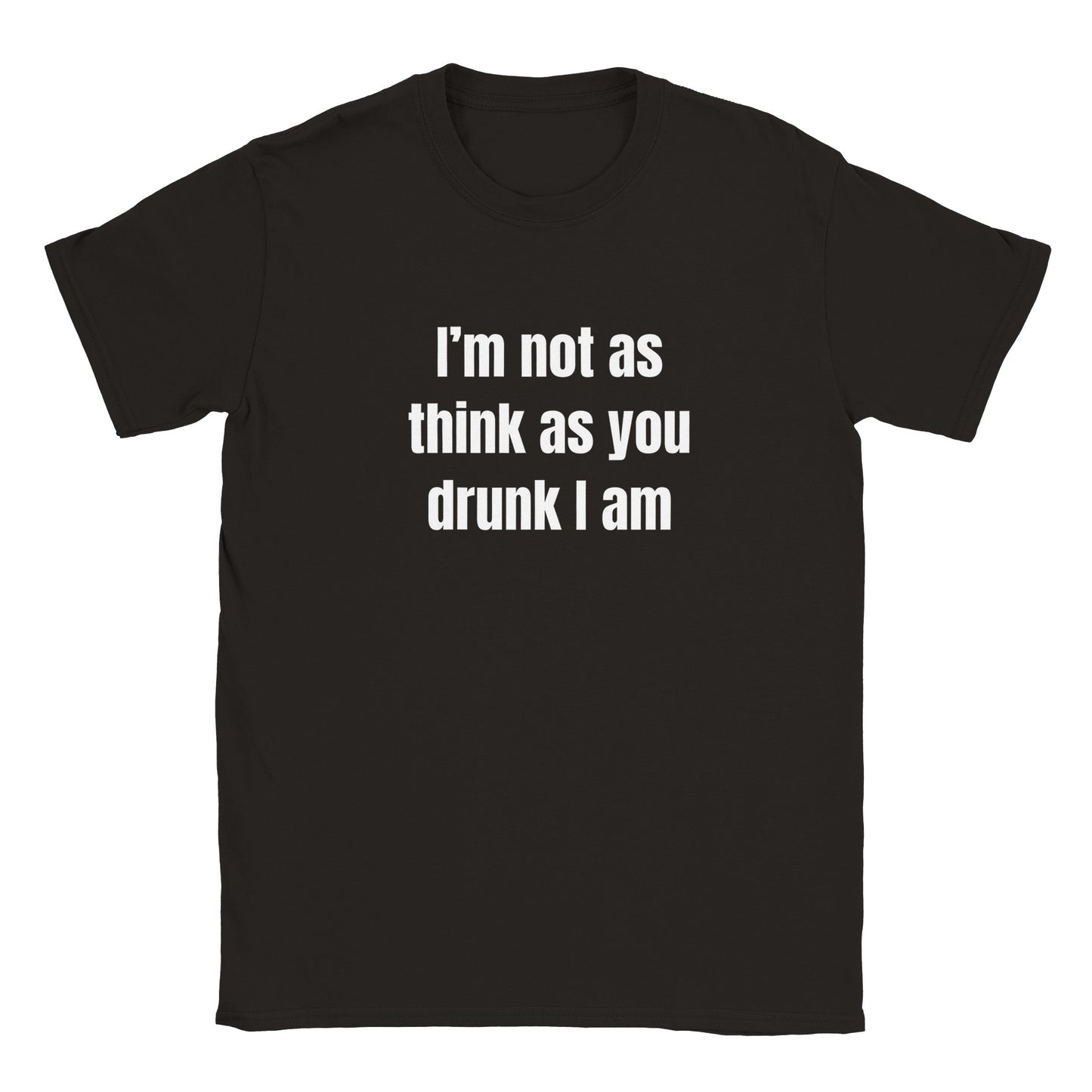 I'm Not As Think As You Drunk I Am Funny Adult Unisex T-Shirt