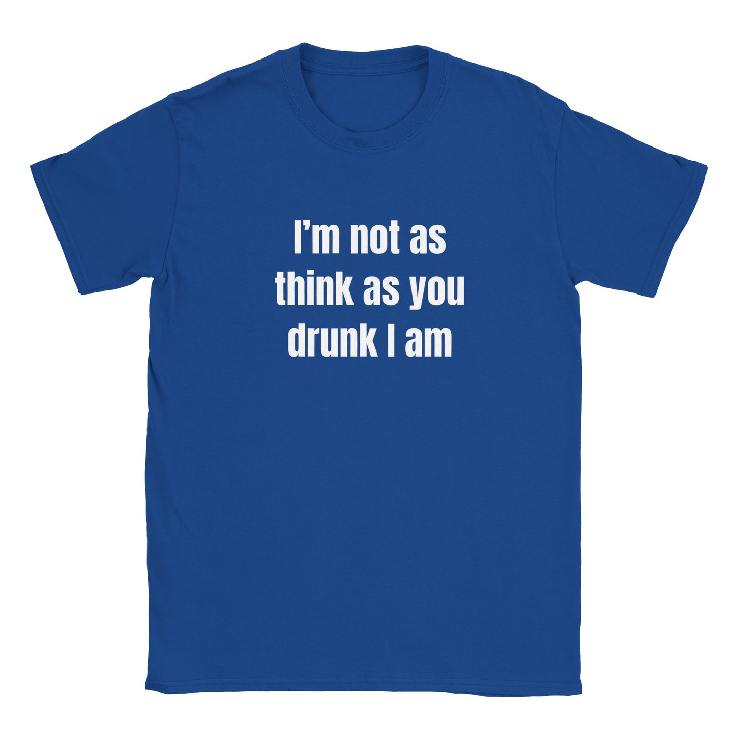 I'm Not As Think As You Drunk I Am Funny Adult Unisex T-Shirt